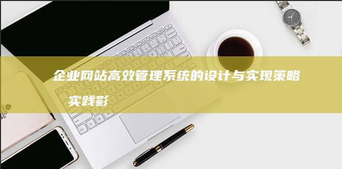 企业网站高效管理系统的设计与实现策略及实践影响研究